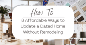 Home Improvement: 8 Affordable Ways to Update a Dated Home Without Remodeling